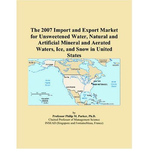 The 2007 Import And Export Market For Unsweetened Water, Natural And Artificial Mineral And Aerated Waters, Ice, And Snow In United States