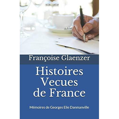 Histoires Vécues De France: Memoires De Georges Elie Danmanville 10 Avril 1877 - 23 Novembre 1957