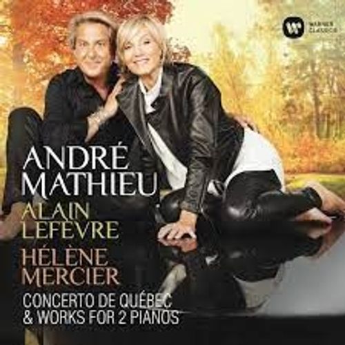 Alain Lefèvre Hélène Mercier André Mathieu : Concerto De Québec & Works For 2 Pianos