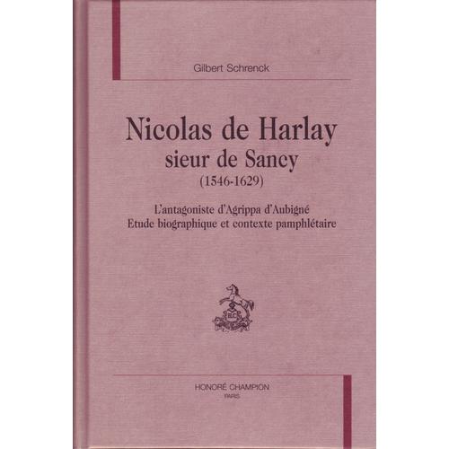 Nicolas De Harlay Sieur De Sancy (1546-1629). L'antagoniste D'agrippa D'aubigné. Etude Biographique Et Contexte Pamphlétaire.