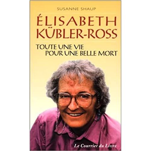 Élisabeth Kübler-Ross - Toute Une Vie Pour Une Belle Mort