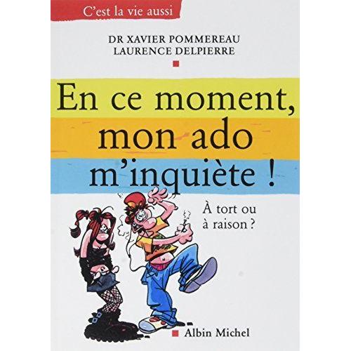 En Ce Moment, Mon Ado M'inquiète !: À Tort Ou À Raison