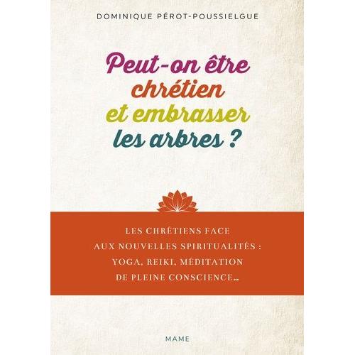 Peut-On Être Chrétien Et Embrasser Les Arbres ? - Les Chrétiens Face Aux Nouvelles Spiritualités