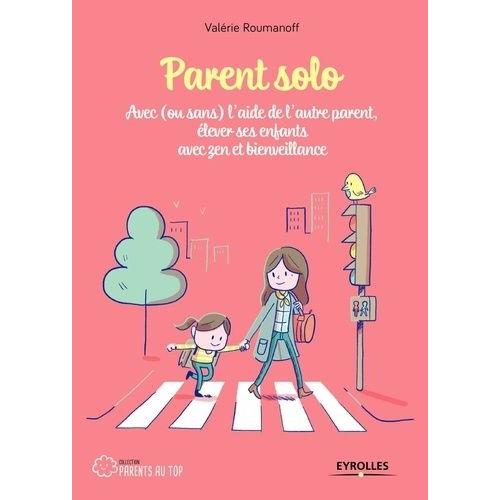 Parent Solo Avec Ou Sans L Aide De L Autre Parent Elever Ses Enfants Avec Zen Et Bienveillance Rakuten