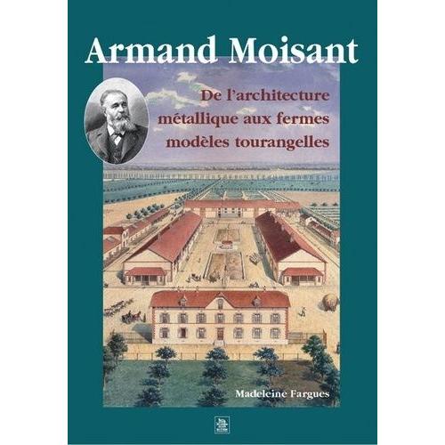 Armand Moisant - De L'architecture Métallique Aux Fermes Modèles Tourangelles