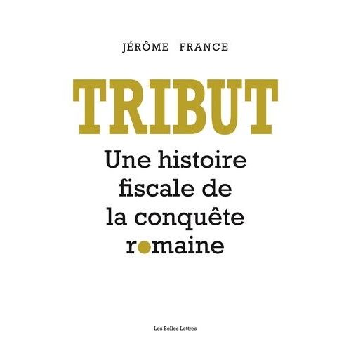 Tribut - Une Histoire Fiscale De La Conquête Romaine