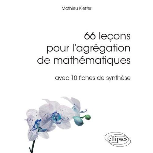 66 Leçons Pour L'agrégation De Mathématiques Avec 10 Fiches De Synthèse