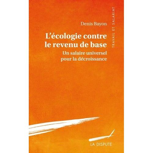 L'écologie Contre Le Revenu De Base - Un Salaire Universel Pour La Décroissance