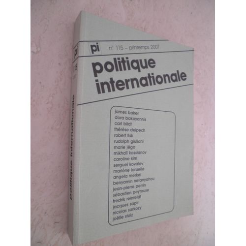 Politique Internationale N° 115 - James Baker - Dora Bakoyannis - Carl Bildt - Thérèse Delpech - Robert Fisk - Rudolph Giuliani - Marie Jégo - Mikhaïl Kassianov - Caroline Kim - Sergueï Kovalev ...