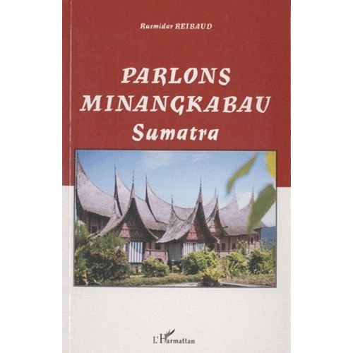Parlons Minangkabau - Langue, Littérature Et Culture De La Société Matrilinéaire De Sumatra-Indonésie