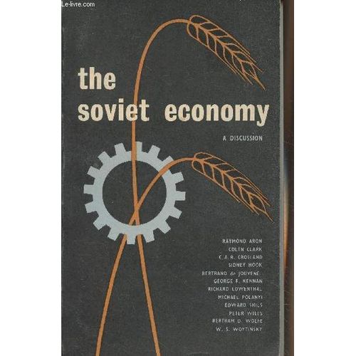 The Soviet Economy, A Discussion By Raymond Aron, Colin Clark, C.A.R. Crosland, Sidney Hook, Bertrand De Jouvenel, George F. Kennan, Richard Lowenthal, Michael Polanyi, Edward Shils, Peter Wiles(...)