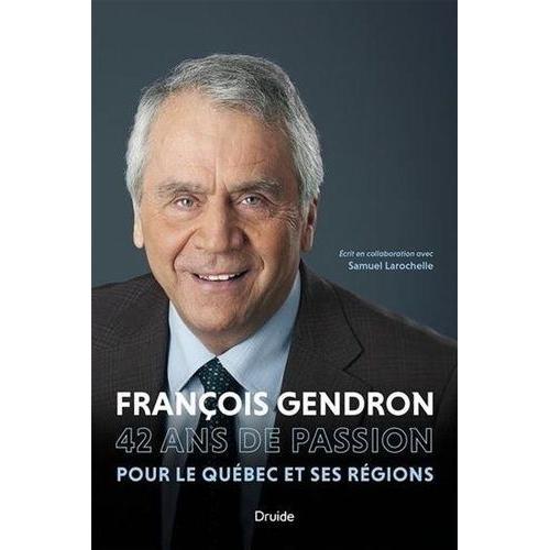 François Gendron - 42 Ans De Passion Pour Le Québec Et Ses Régions