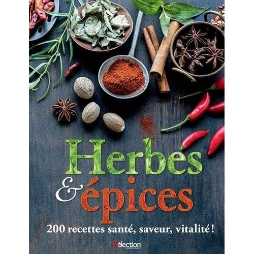 Herbes Et Épices - 200 Recettes Santé, Saveur, Vitalité !