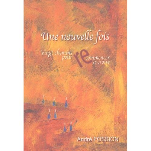Une Nouvelle Fois - Vingt Chemins Pour Recommencer À Croire