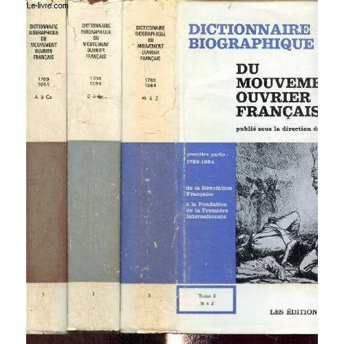 Dictionnaire Biographique Du Mouvement Ouvrier Français, Tomes I À Iii (3 Volumes : A À Cz / D À Ly / M À Z), Première Partie : De La Révolution Française À La Fondation De La Première Internationale(...)