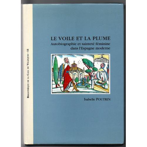 Le Voile Et La Plume - Autobiographie Et Sainteté Féminine Dans L'espagne Moderne