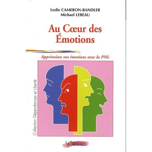 Au Coeur Des Émotions - Apprivoisez Vos Émotions Avec La Pnl