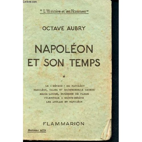 Napoléon Et Son Temps - Le Ménage De Napoléon, Napoléon, Talma Et Mademoiselle George, Marie Louise, Duchesse De Parme. Pélerinage A Sainte-Hélène. Les Anglais Et Napoléon - Collection : L Histoire Et(...)