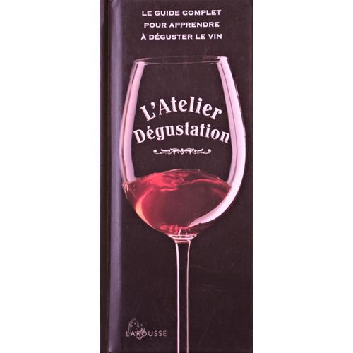 Le Guide Complet Pour Apprendre À Déguster Le Vin - L'atelier Dégustation