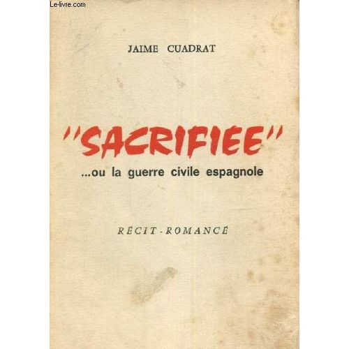 Sacrifiée... Ou La Guerre Civile Espagnole - Récit Romancé