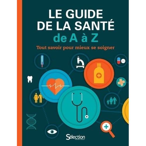 Le Guide De La Santé De A À Z - Tout Savoir Pour Mieux Se Soigner
