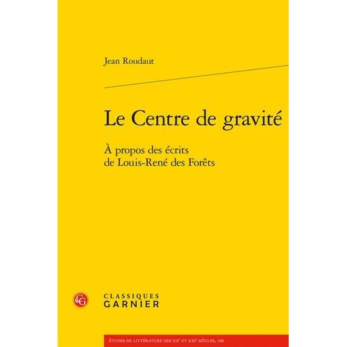 Le Centre De Gravité - A Propos Des Écrits De Louis-René Des Forêts