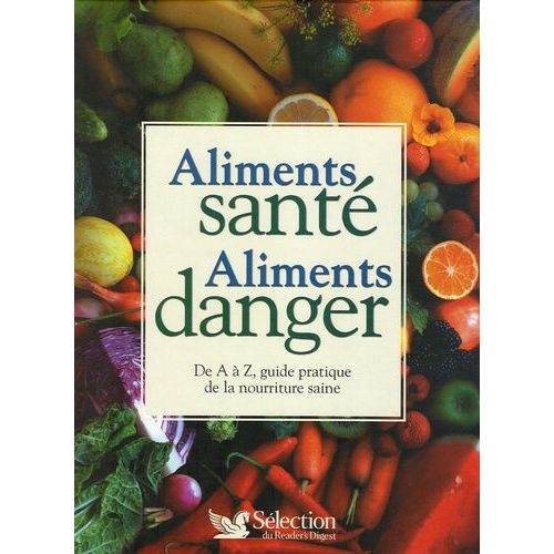 Aliments Santé Aliments Danger - De A À Z, Guide Pratique De La Nourriture Saine