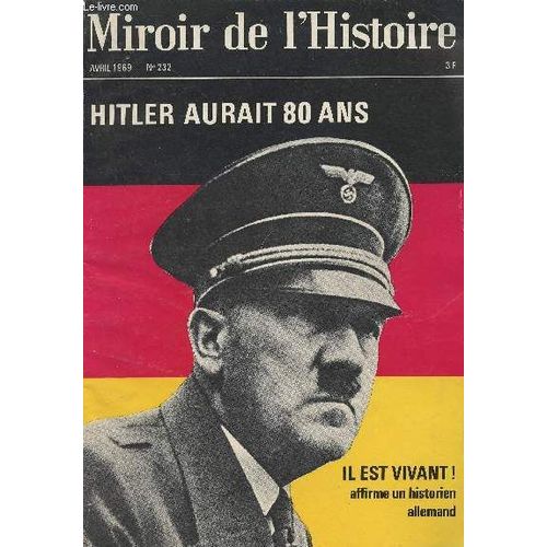 Miroir De L Histoire N°232 Avril 1969 - Hitler Aurait 80 Ans - Il Est Vivant ! Affirme Un Historien Allemand - Nos Lecteurs Écrivent L Histoire - Courrier Des Chercheurs Et Des Curieux - Les Livres D(...)