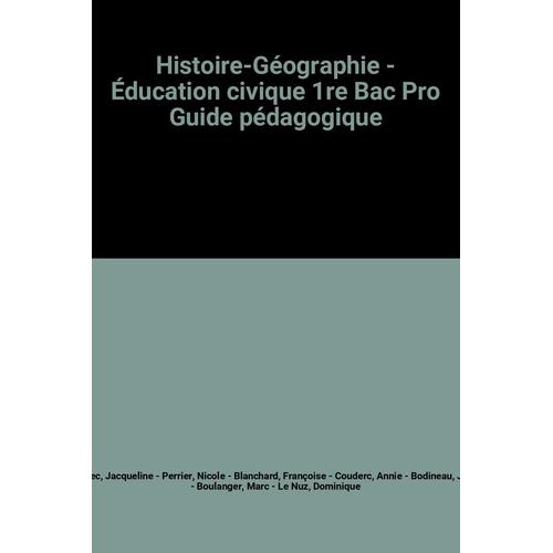 Histoire-Géographie - Éducation Civique 1re Bac Pro Guide Pédagogique