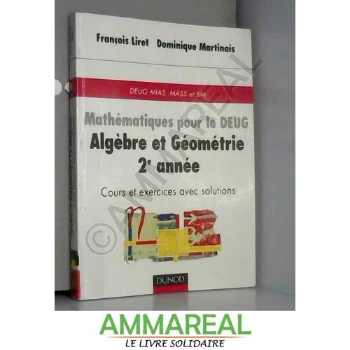 Mathématiques Pour Le Deug : Algèbre Et Géométrie, 2e Année, Cours Et Exercices Avec Solutions, Deug, Mass Et Sm