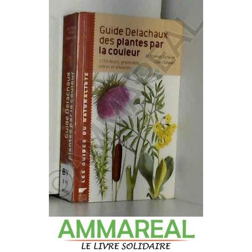 Guide Delachaux Des Plantes Par La Couleur : 1150 Fleurs, Graminées, Arbres Et Arbustes