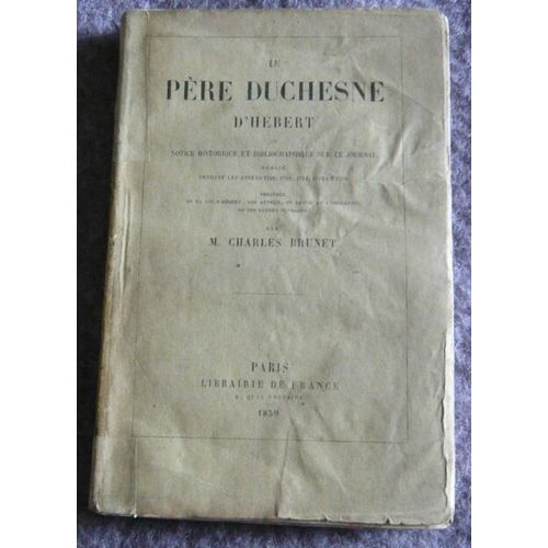 Le Père Duchesne D'hébert Ou Notice Historique Et Bibliographique Sur Ce Journal Publié Pendant Les Années 1790 1791 1792 1793 1794 Précédée De La Vie D'hébert Son Auteur Et Suivie De...