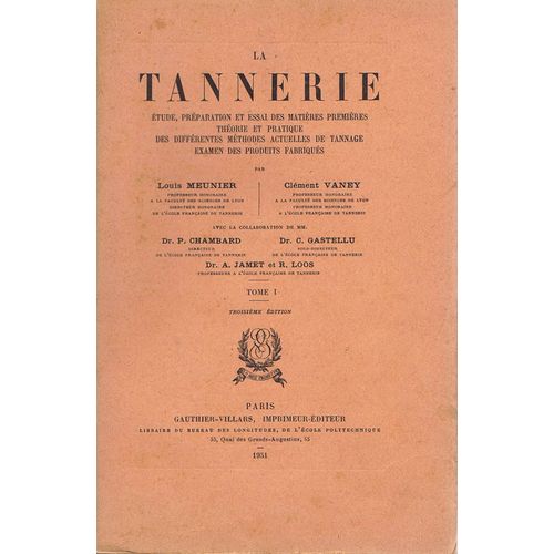 La Tannerie. Etude, Préparation Et Essai Des Matières Premières. Théorie Et Pratique Des Différentes Méthodes Actuelles De Tannage. Examen Des Produits Fabriqués. Tome 1
