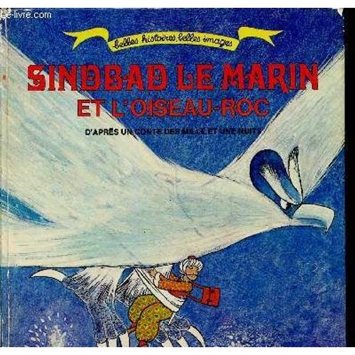 Sinbad Le Marin Et L Oiseau-Roc (D Après Un Conte Des Mille Et Une Nuits). Collection Belles Histoires, Belles Images.