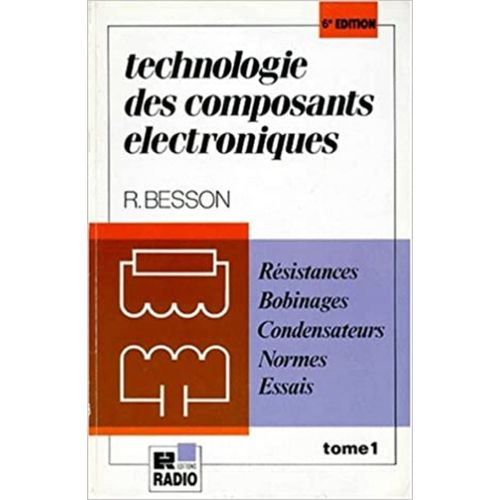 Technologie Des Composants Electroniques. Tome 1, Résistances, Condensateurs, Bobinages, Normes, Essais, R. Besson