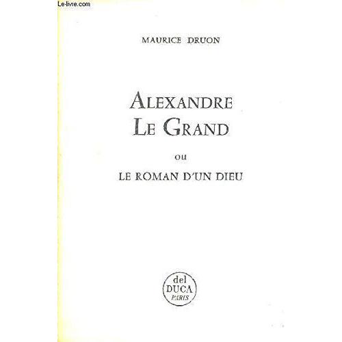 Alexandre Le Grand Ou Le Roman D'un Dieu.