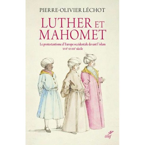Luther Et Mahomet - Le Protestantisme D'europe Occidentale Devant L'islam - Xvie-Xviiie Siècle