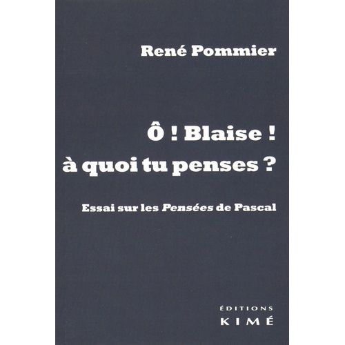 O Blaise ! À Quoi Tu Penses ? - Essai Sur Les Pensées De Pascal