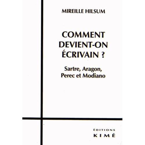 Comment Devient-On Écrivain ? - Sartre, Aragon, Perec Et Modiano