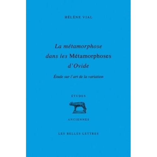 La Métamorphose Dans Les Métamorphoses D'ovide - Etude Sur L'art De La Variation