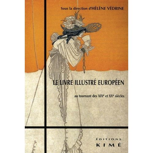 Le Livre Illustré Européen Au Tournant Des Xixe Et Xxe Siècles - Passages, Rémanences, Innovations Actes Du Colloque International De Mulhouse, 13-14 Juin 2003