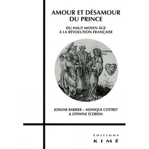 Amour Et Désamour Du Prince - Du Haut Moyen Age À La Révolution Française
