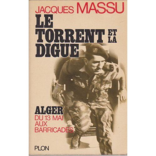 Le Torrent Et La Digue - Alger Du 13 Mai Aux Barricades