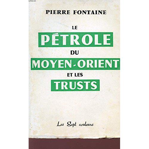 Pierre Fontaine. Le Pétrole Du Moyen-Orient Et Les Trusts