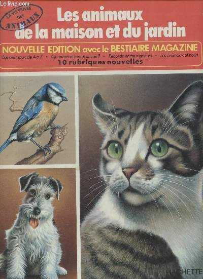 Les Animaux De La Maison Et Du Jardin (Collection La Vie Privée Des Animaux, N°1). Nouvelle Édition Avec Le Bestiaire Magazine (10 Rubriques Nouvelles)