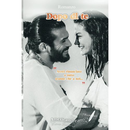 Dopo Di Te: Avrei Rinunciato A Tutto Tranne Che A Noi (Serie Ispirata A Can Yaman E Demet Ozdemir)