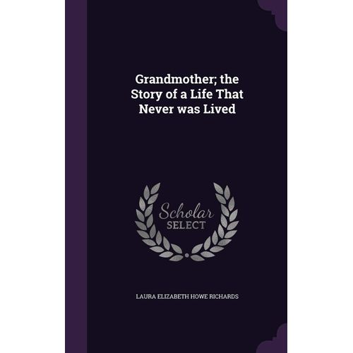 Grandmother; The Story Of A Life That Never Was Lived