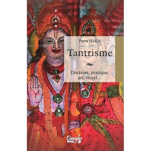 Tantrisme - Doctrine, Pratique, Art, Rituel