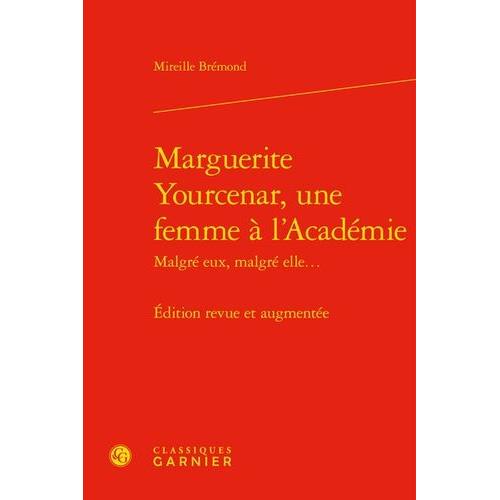 Marguerite Yourcenar, Une Femme À L'académie Malgré Eux, Malgré Elle