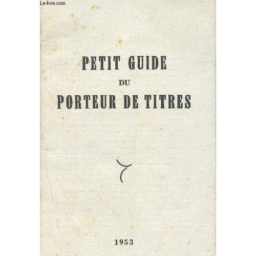 Petit Guide Du Porteur De Titres - Supplément Au N°41 Du 8 Octobre 1953 De L Opinion Économique Et Financière - Les Valeurs Immobilières, Les Actions, Les Valeurs Étrangères, La Vie Des Titres(...)